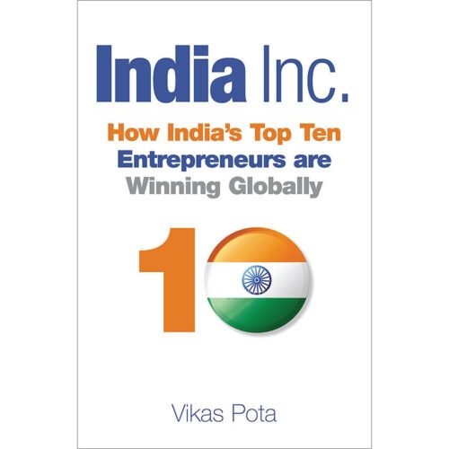 India Inc How India's Top Ten Entrepreneurs are Winning Globally by Vikas Pota
