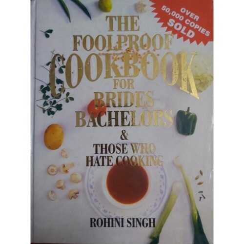 The Foolproof Cookbook For Brides, Bachelors and Those Who Hate Cooking by Rohini Singh